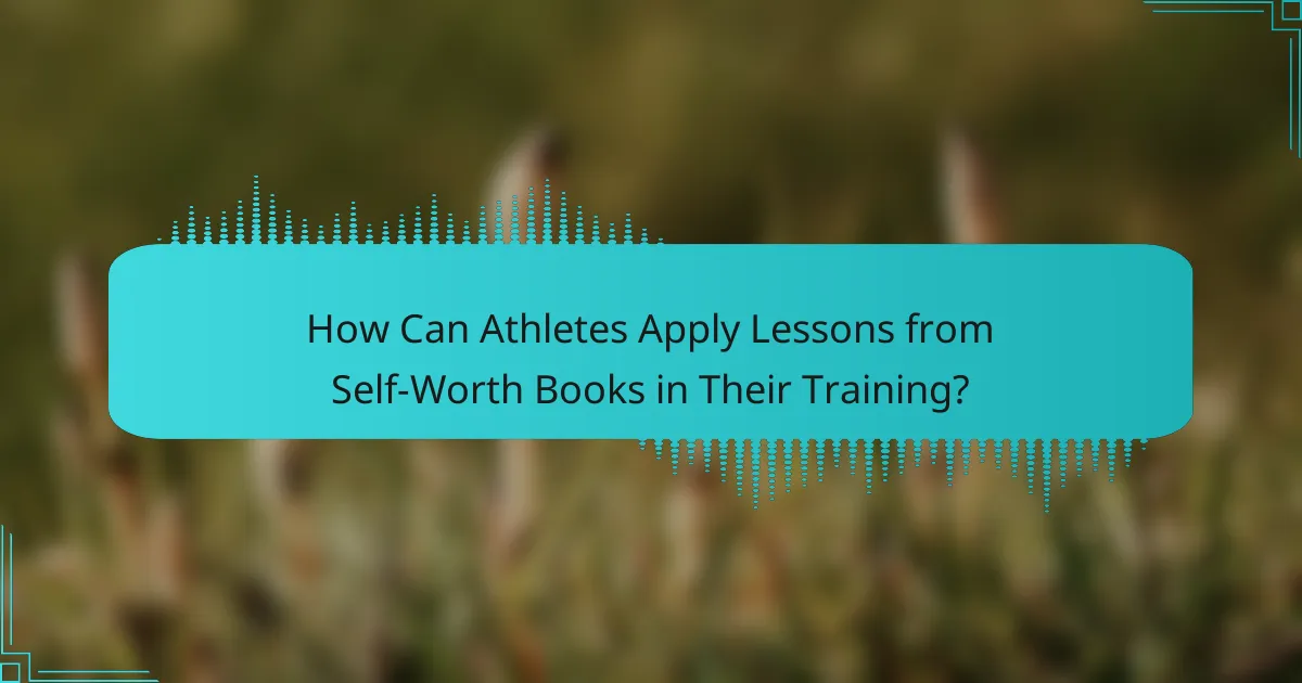 How Can Athletes Apply Lessons from Self-Worth Books in Their Training?