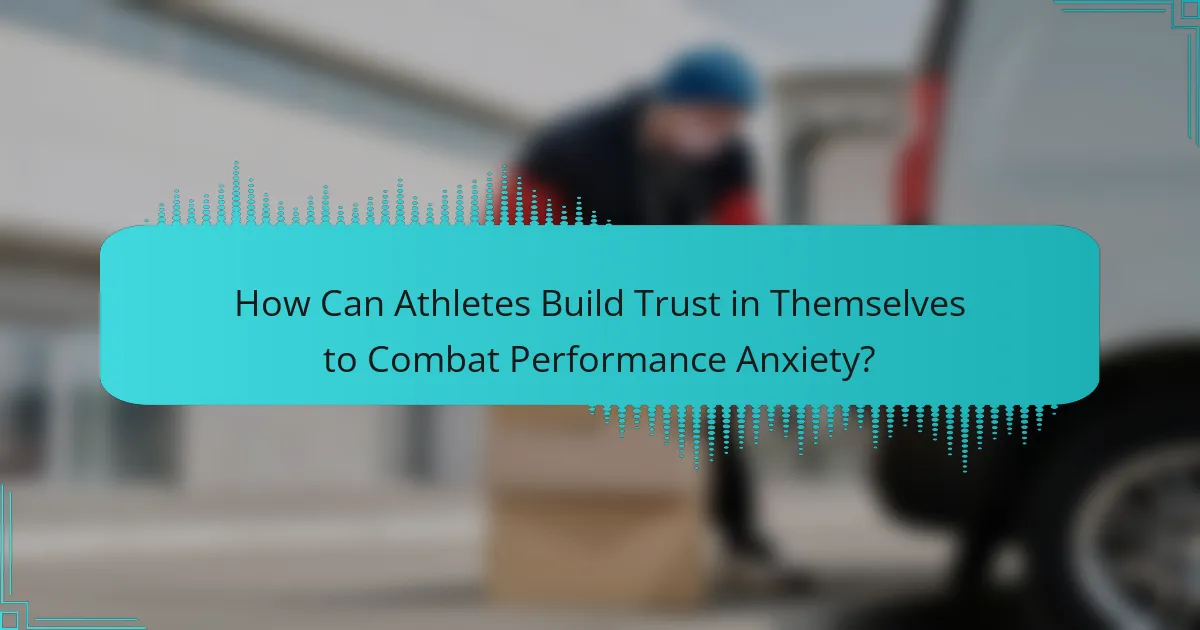 How Can Athletes Build Trust in Themselves to Combat Performance Anxiety?