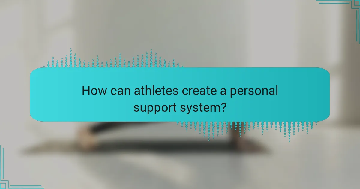 How can athletes create a personal support system?