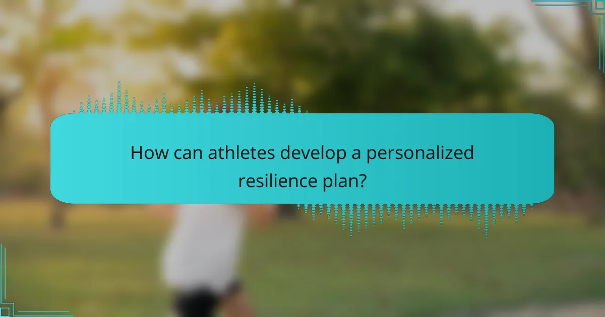 How can athletes develop a personalized resilience plan?
