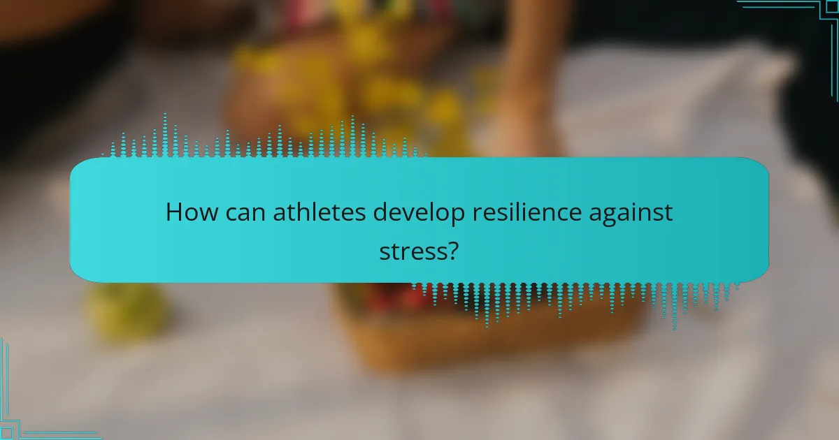 How can athletes develop resilience against stress?