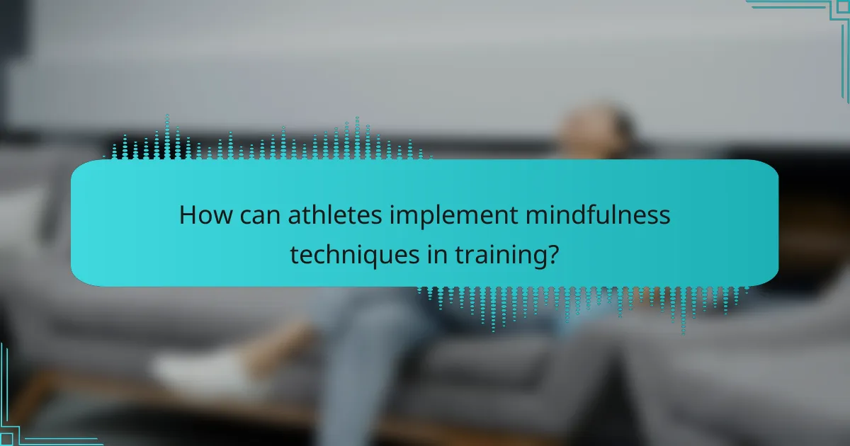 How can athletes implement mindfulness techniques in training?