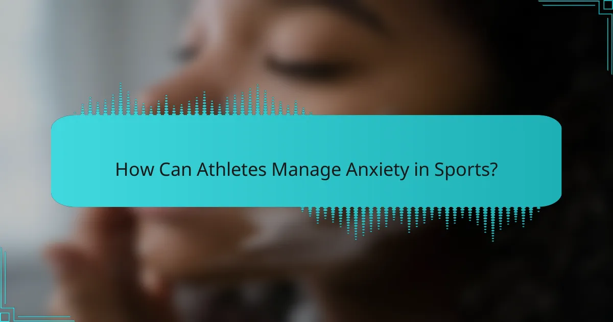 How Can Athletes Manage Anxiety in Sports?
