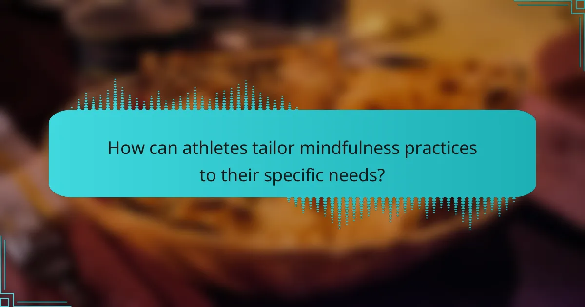 How can athletes tailor mindfulness practices to their specific needs?