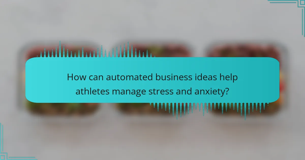 How can automated business ideas help athletes manage stress and anxiety?