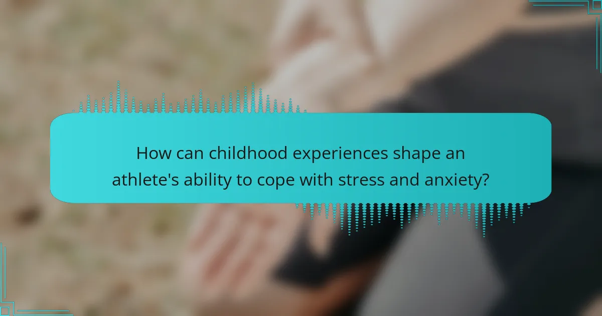 How can childhood experiences shape an athlete's ability to cope with stress and anxiety?