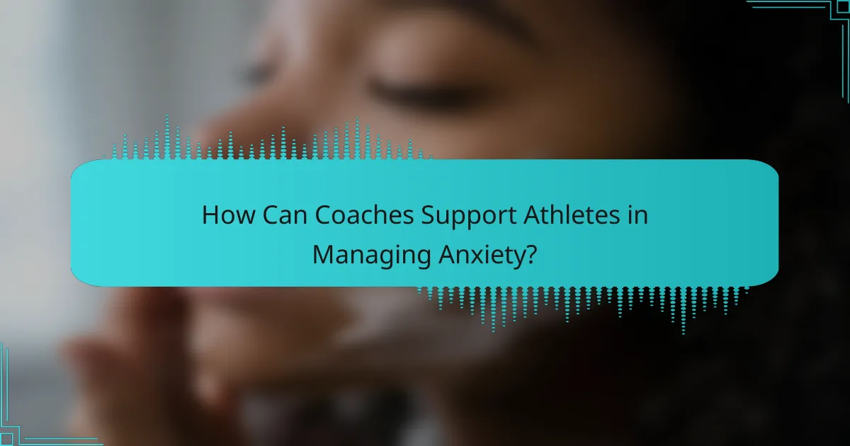 How Can Coaches Support Athletes in Managing Anxiety?
