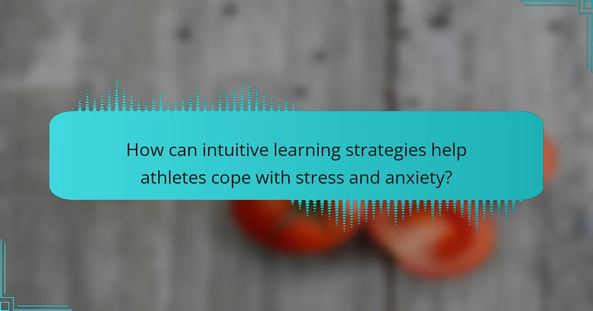 How can intuitive learning strategies help athletes cope with stress and anxiety?