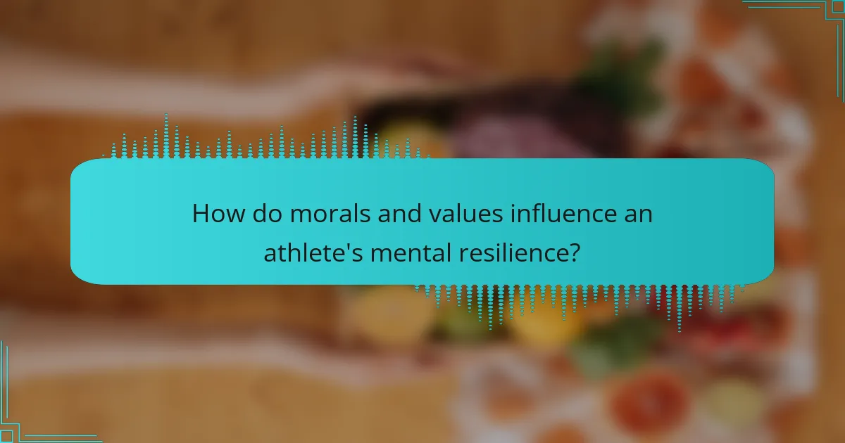 How do morals and values influence an athlete's mental resilience?