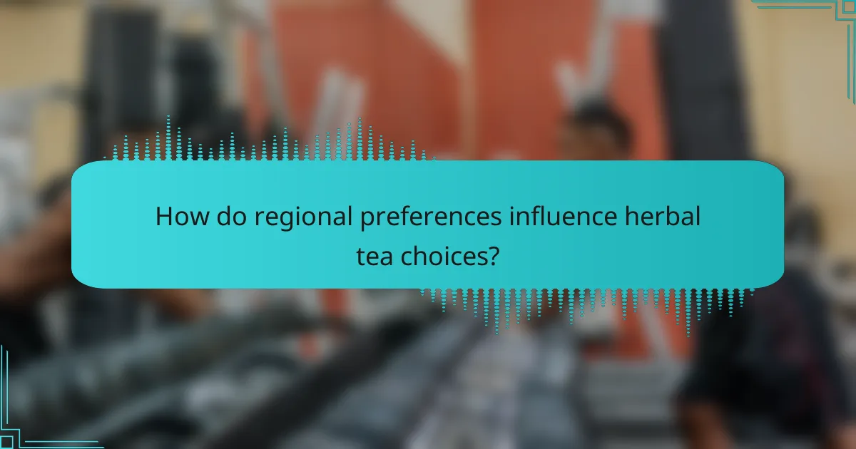 How do regional preferences influence herbal tea choices?
