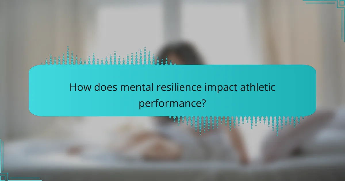 How does mental resilience impact athletic performance?