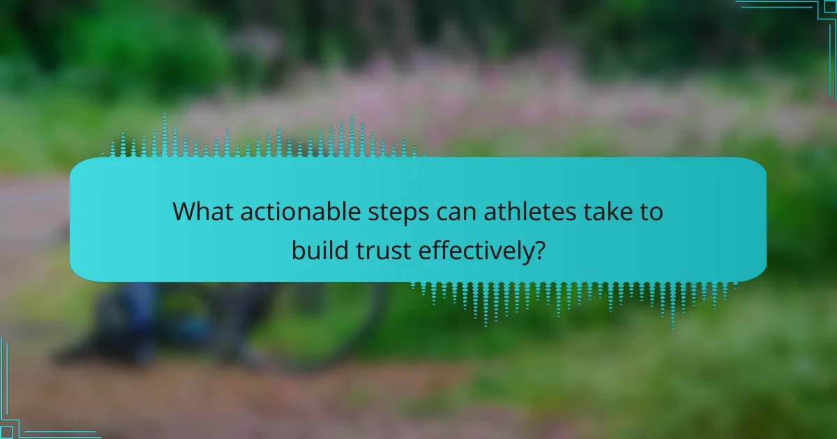 What actionable steps can athletes take to build trust effectively?