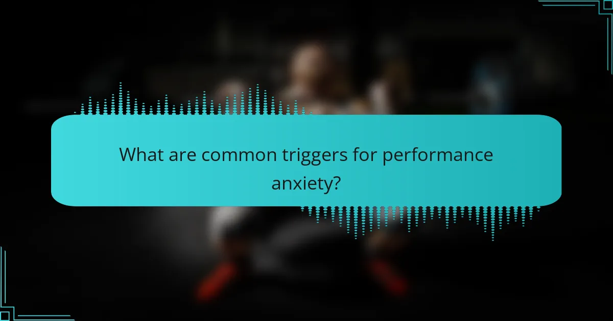 What are common triggers for performance anxiety?
