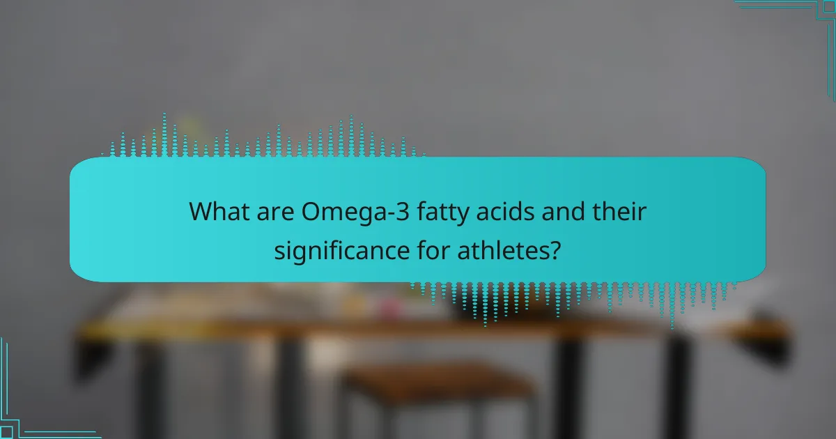 What are Omega-3 fatty acids and their significance for athletes?