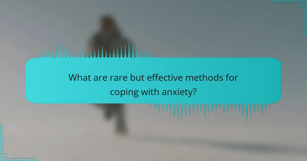 What are rare but effective methods for coping with anxiety?
