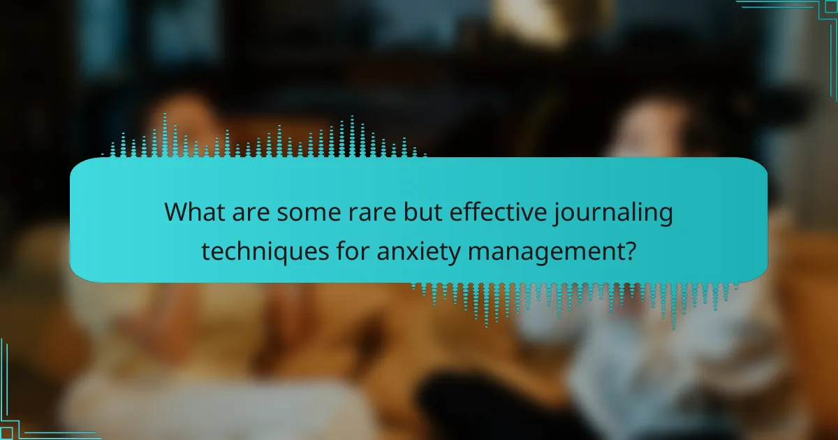 What are some rare but effective journaling techniques for anxiety management?