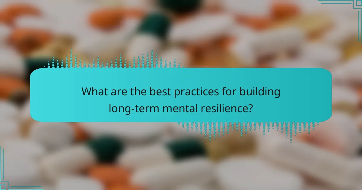 What are the best practices for building long-term mental resilience?