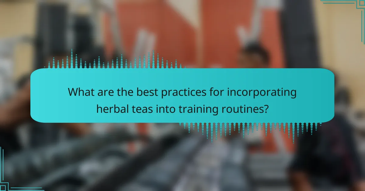 What are the best practices for incorporating herbal teas into training routines?