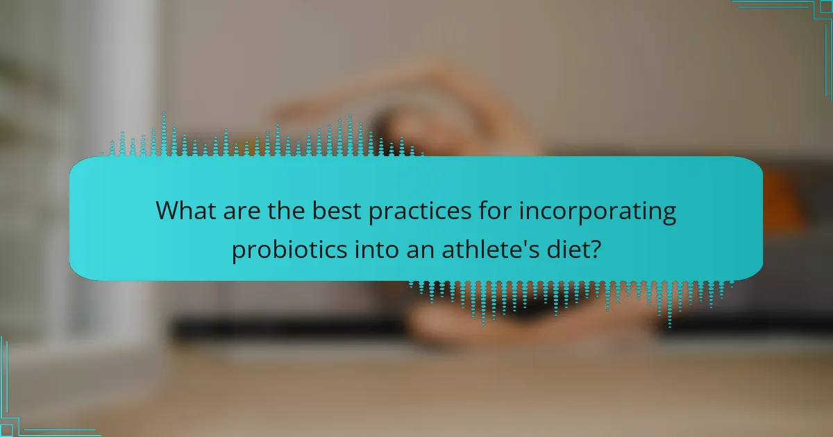 What are the best practices for incorporating probiotics into an athlete's diet?