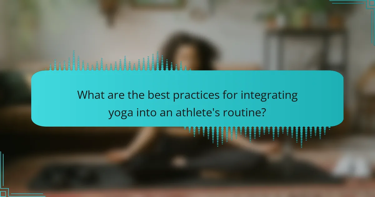 What are the best practices for integrating yoga into an athlete's routine?