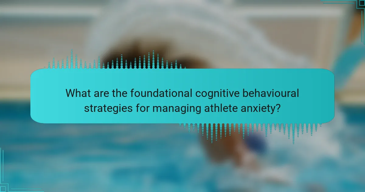 What are the foundational cognitive behavioural strategies for managing athlete anxiety?