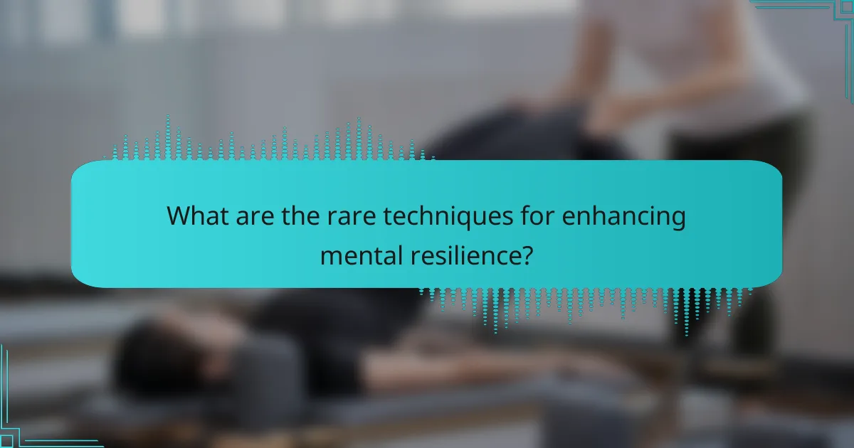 What are the rare techniques for enhancing mental resilience?