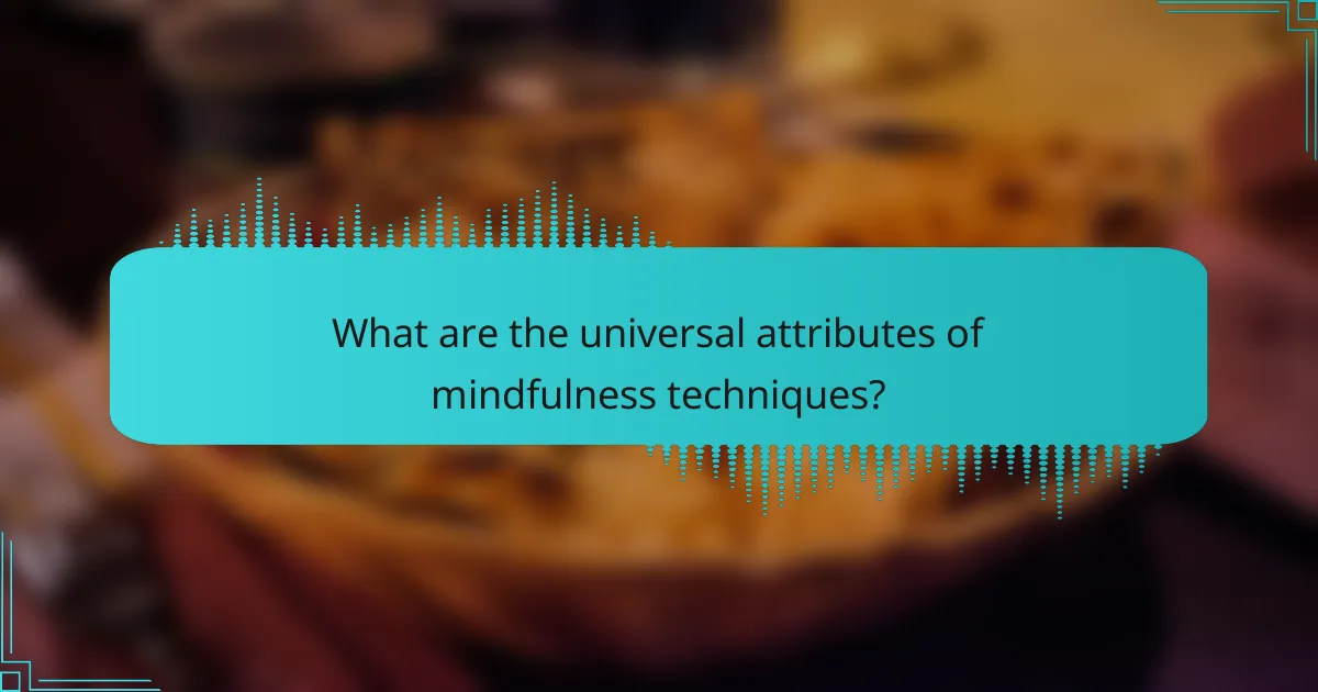 What are the universal attributes of mindfulness techniques?