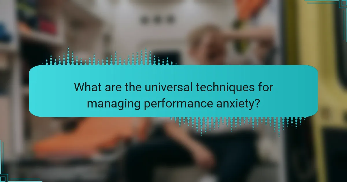 What are the universal techniques for managing performance anxiety?