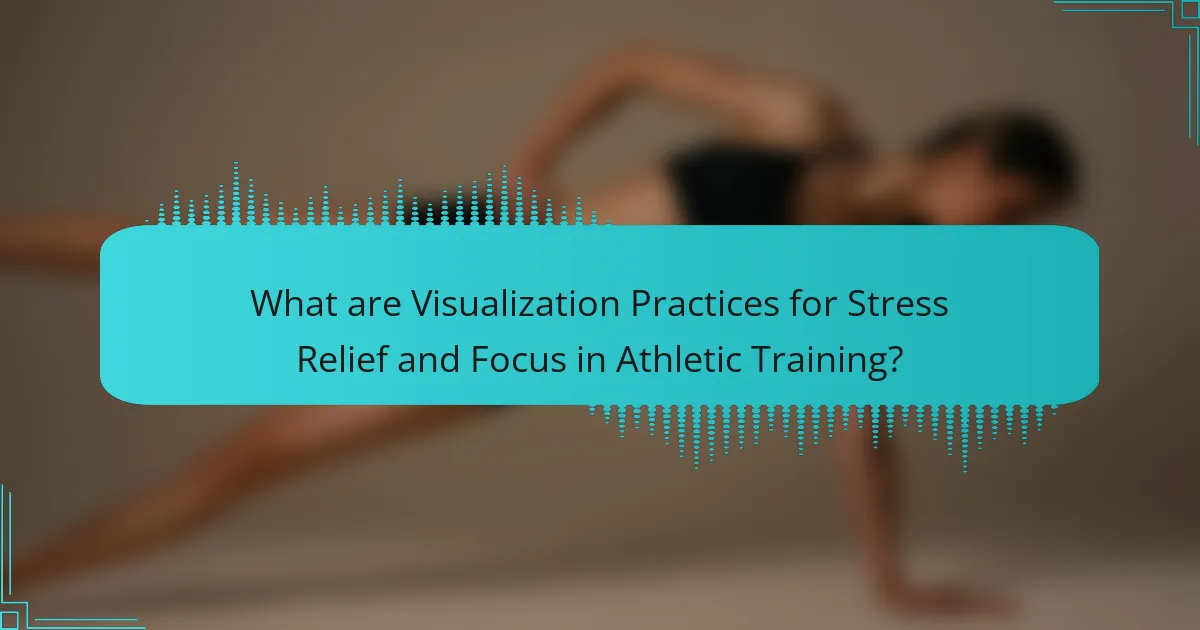 What are Visualization Practices for Stress Relief and Focus in Athletic Training?