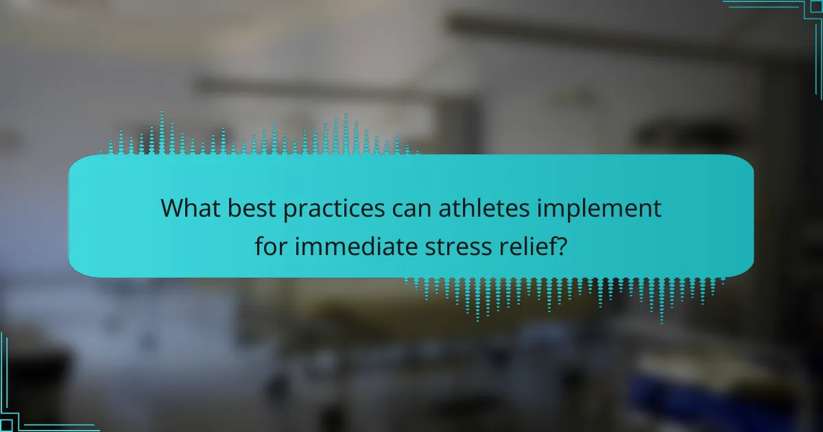 What best practices can athletes implement for immediate stress relief?