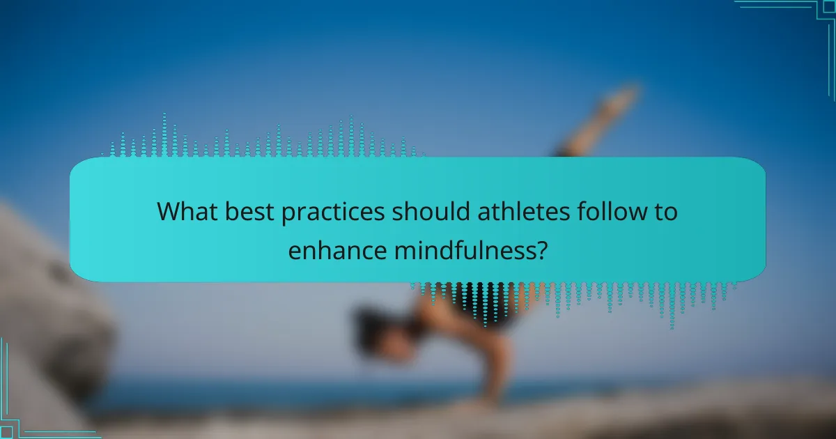 What best practices should athletes follow to enhance mindfulness?