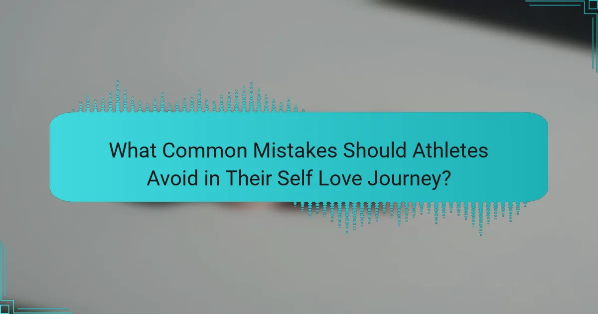 What Common Mistakes Should Athletes Avoid in Their Self Love Journey?
