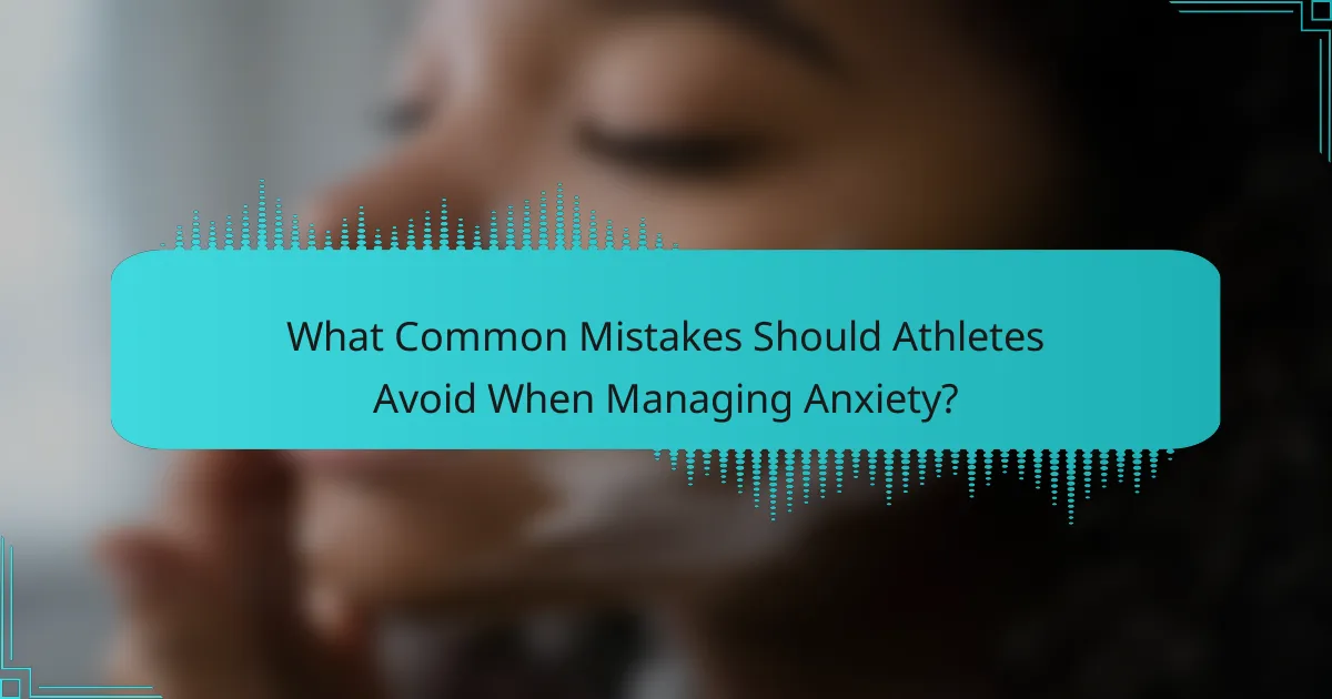 What Common Mistakes Should Athletes Avoid When Managing Anxiety?