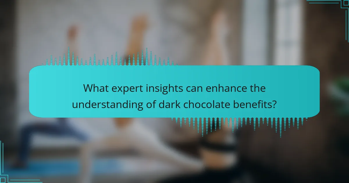 What expert insights can enhance the understanding of dark chocolate benefits?