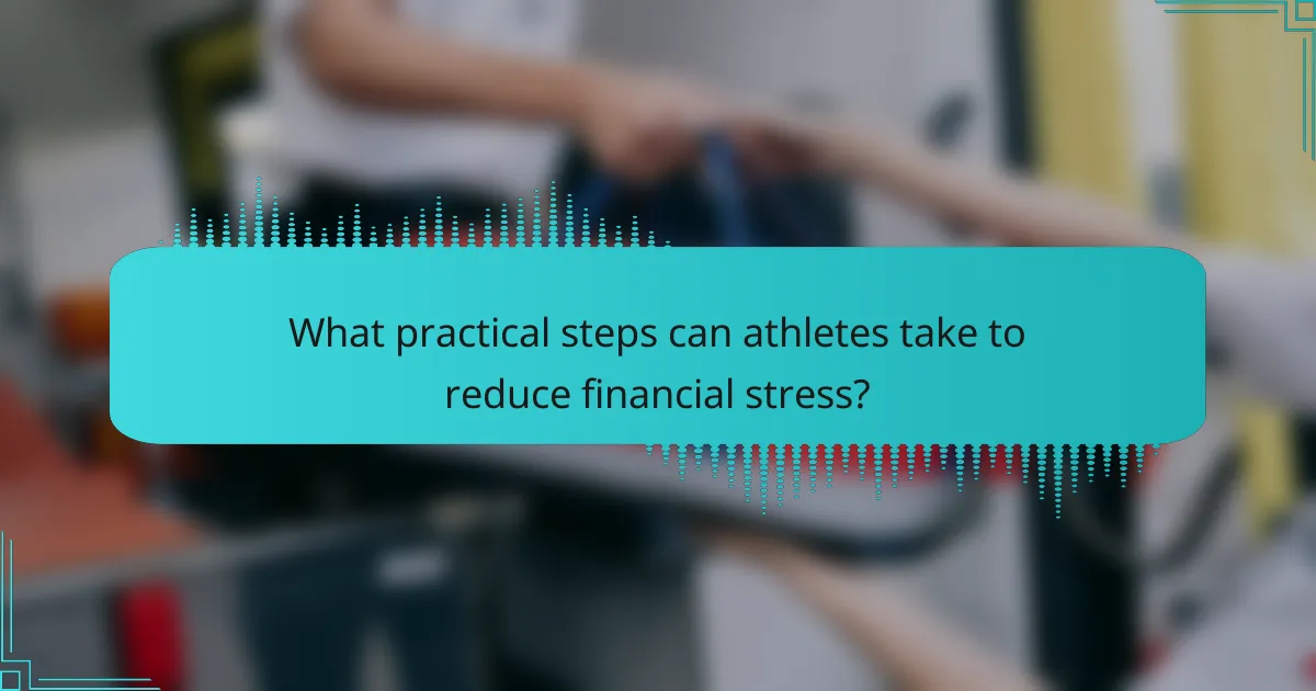 What practical steps can athletes take to reduce financial stress?
