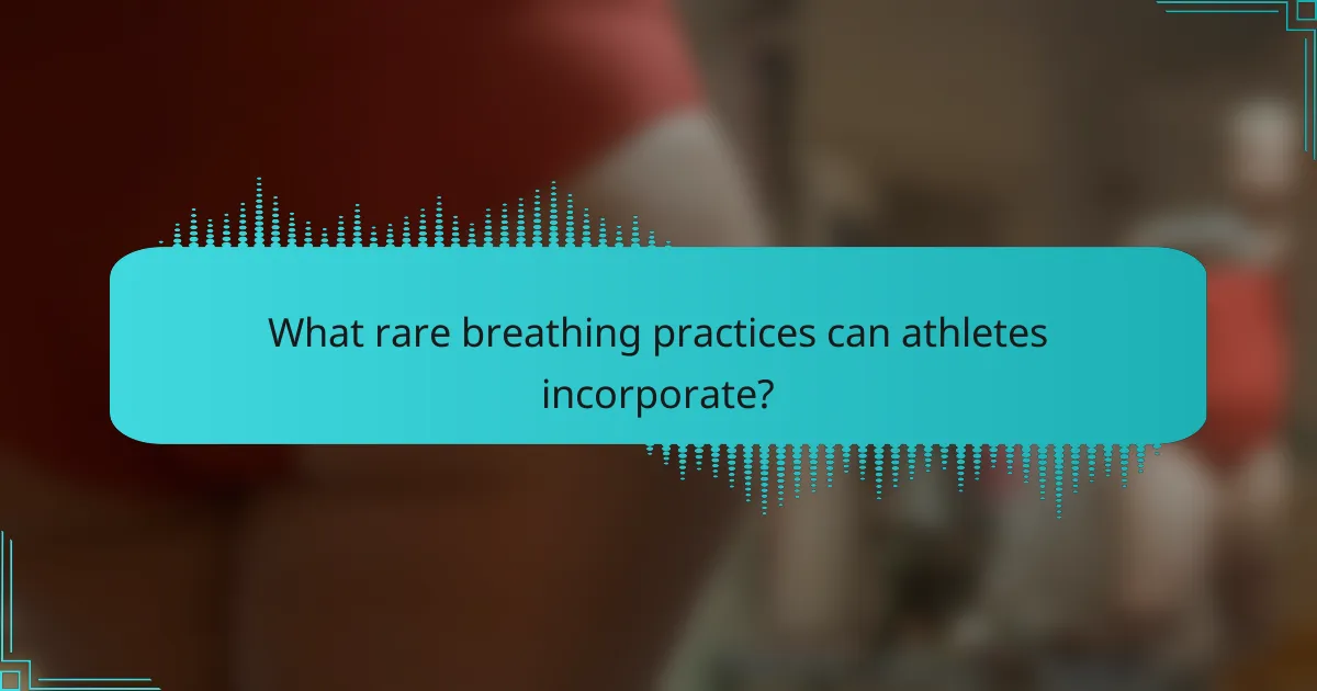 What rare breathing practices can athletes incorporate?