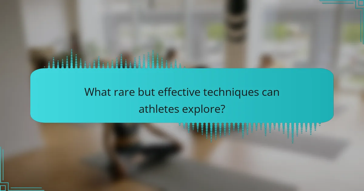 What rare but effective techniques can athletes explore?