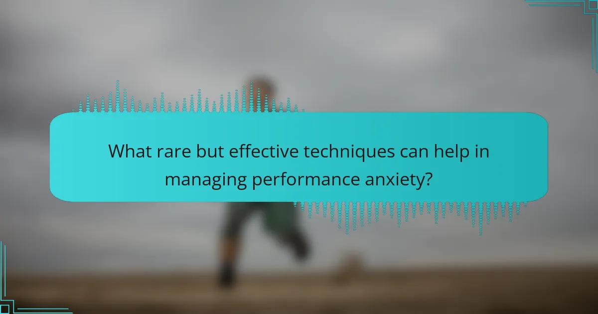 What rare but effective techniques can help in managing performance anxiety?