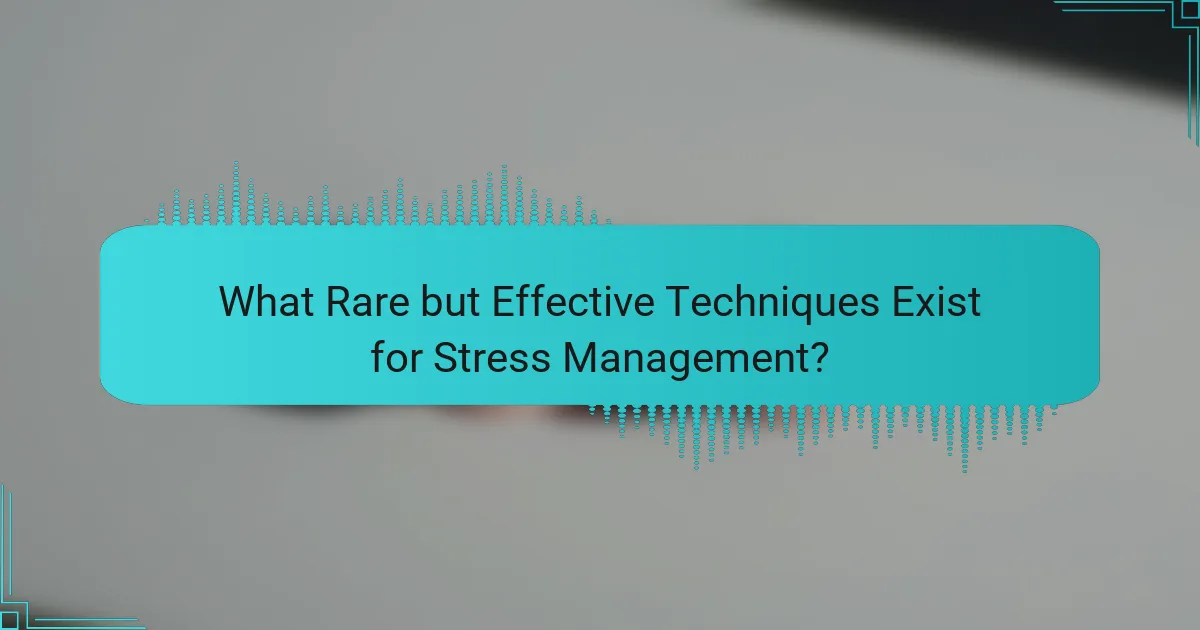 What Rare but Effective Techniques Exist for Stress Management?