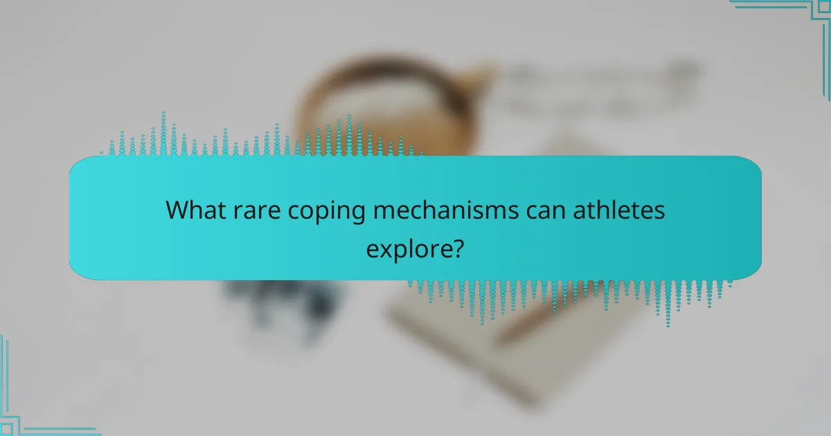 What rare coping mechanisms can athletes explore?