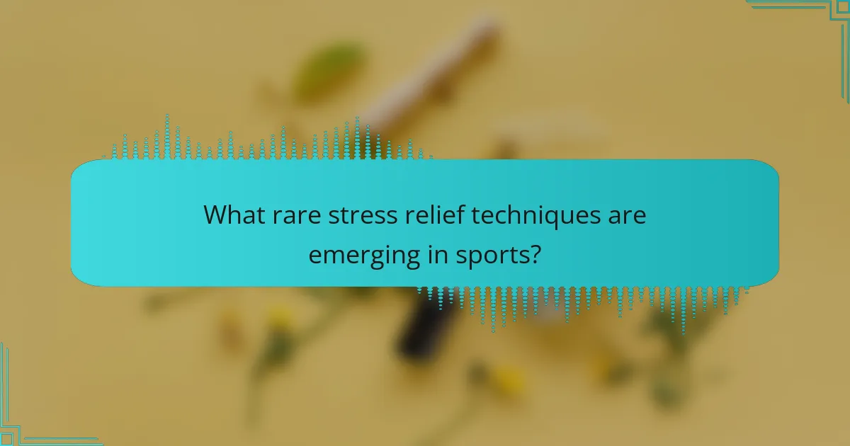 What rare stress relief techniques are emerging in sports?
