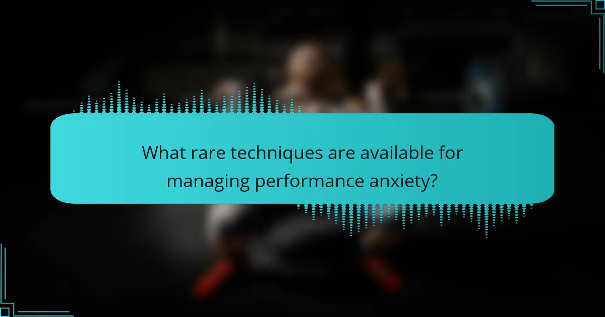 What rare techniques are available for managing performance anxiety?
