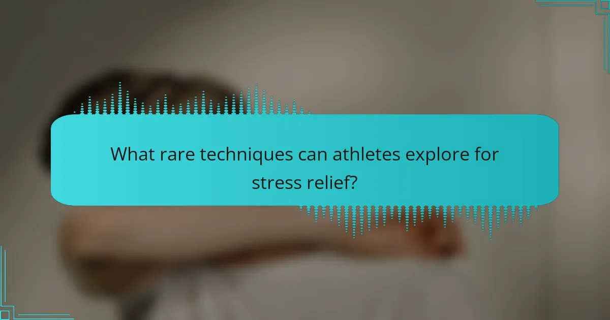 What rare techniques can athletes explore for stress relief?