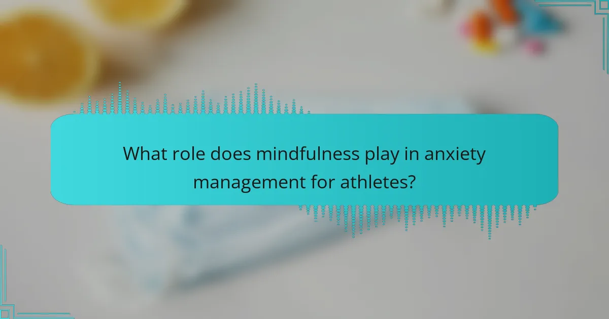 What role does mindfulness play in anxiety management for athletes?