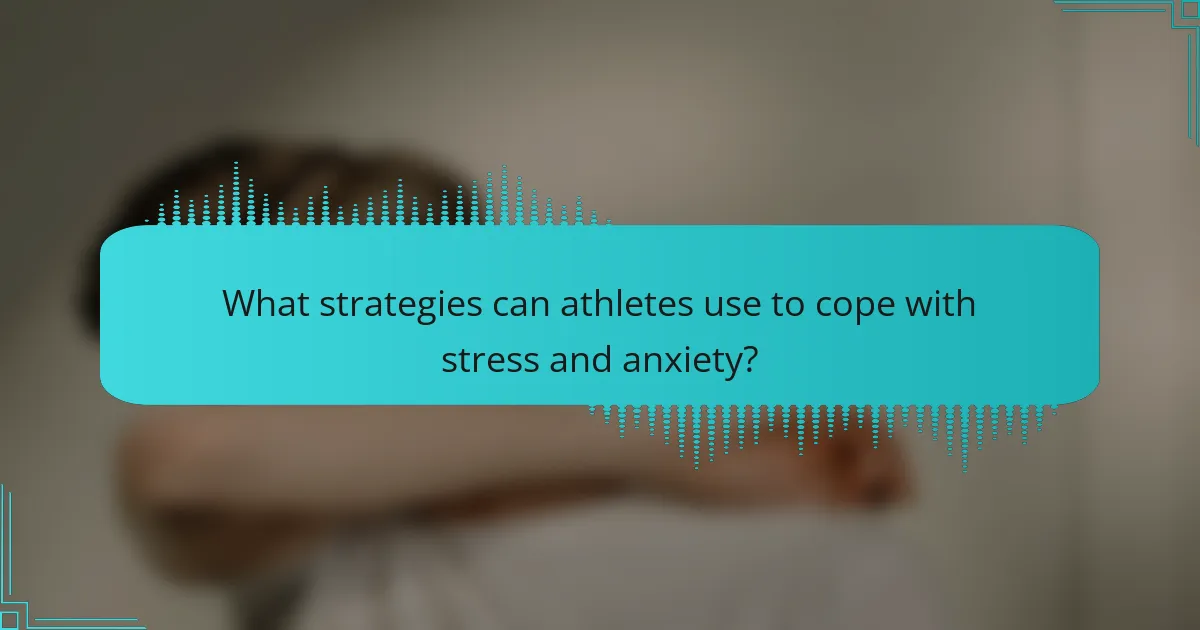 What strategies can athletes use to cope with stress and anxiety?