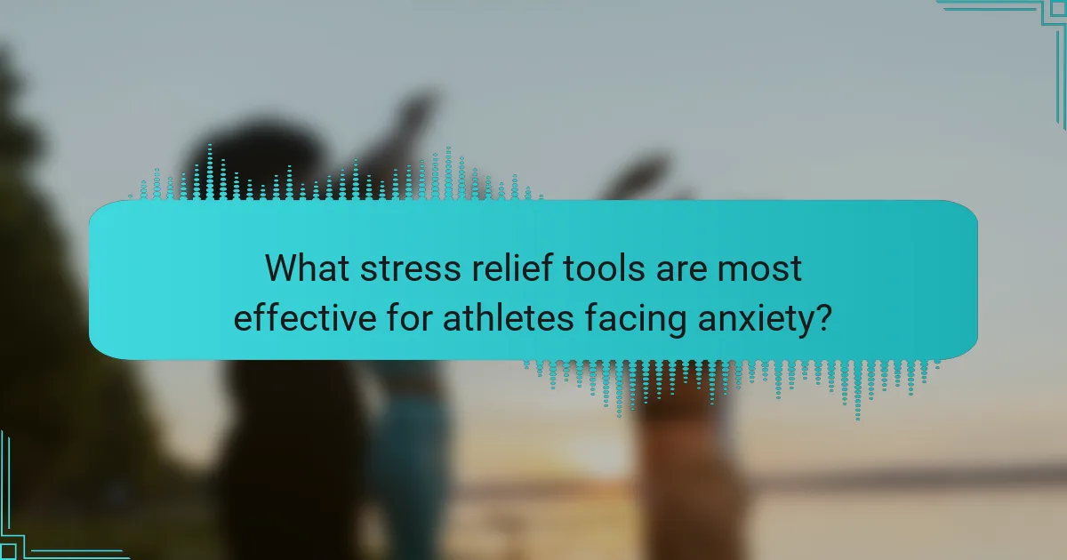 What stress relief tools are most effective for athletes facing anxiety?