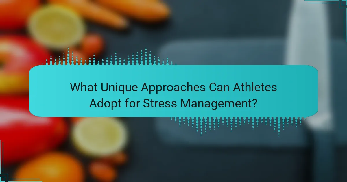 What Unique Approaches Can Athletes Adopt for Stress Management?