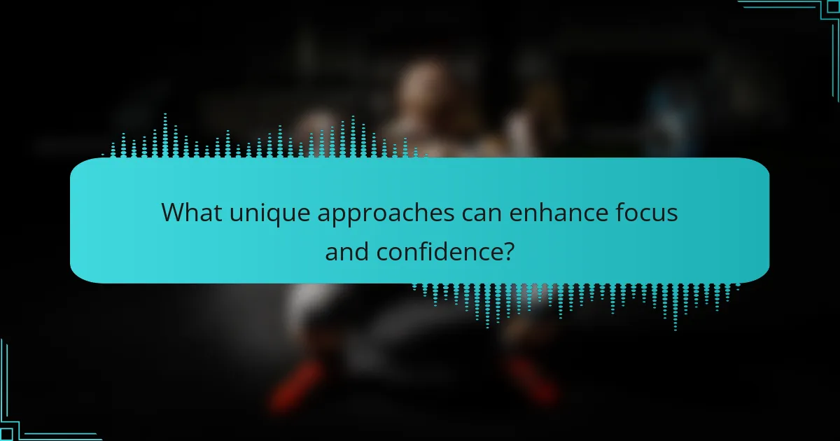 What unique approaches can enhance focus and confidence?
