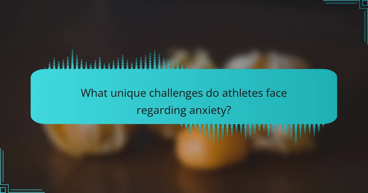What unique challenges do athletes face regarding anxiety?