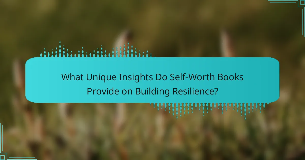 What Unique Insights Do Self-Worth Books Provide on Building Resilience?